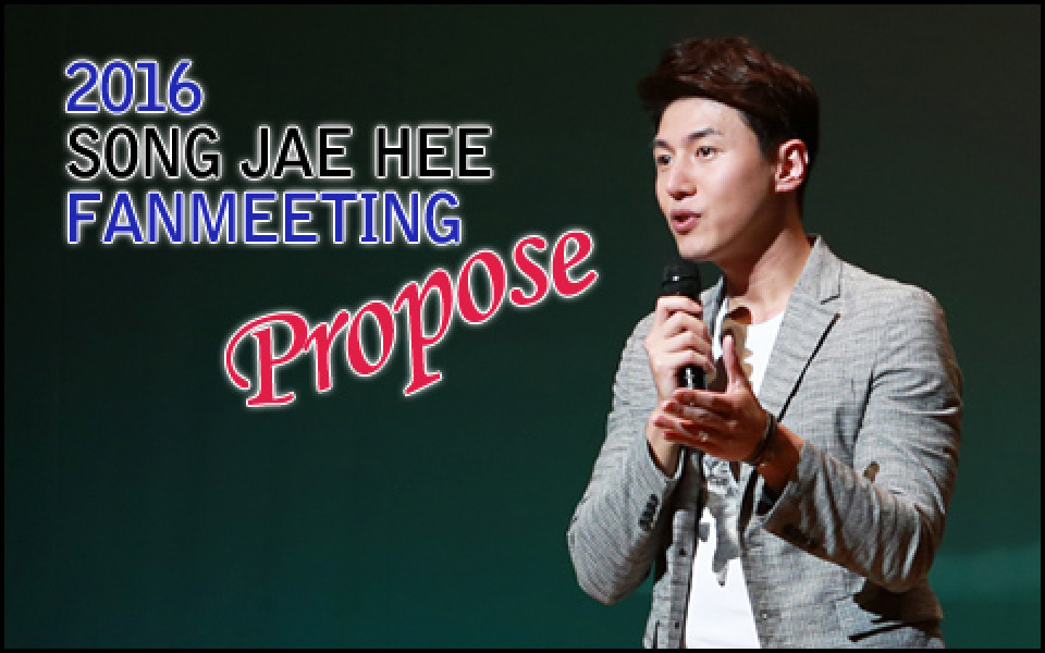 2016 SONG JAE HEE FAN MEETING～PROPOSE